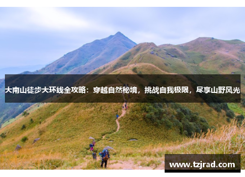 大南山徒步大环线全攻略：穿越自然秘境，挑战自我极限，尽享山野风光
