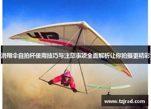 滑翔伞自拍杆使用技巧与注意事项全面解析让你拍摄更精彩