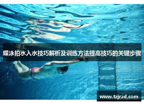 蝶泳拍水入水技巧解析及训练方法提高技巧的关键步骤