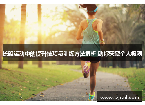 长跑运动中的提升技巧与训练方法解析 助你突破个人极限